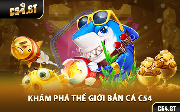 Khám Phá Thế Giới Bắn Cá C54 - Cuộc Phiêu Lưu Dưới Lòng Đại Dương