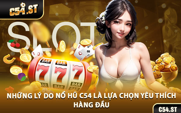 Những Lý Do Nổ Hũ C54 Là Lựa Chọn Yêu Thích Hàng Đầu
