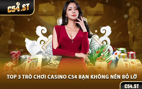Top 3 Trò Chơi Casino C54 Bạn Không Nên Bỏ Lỡ
